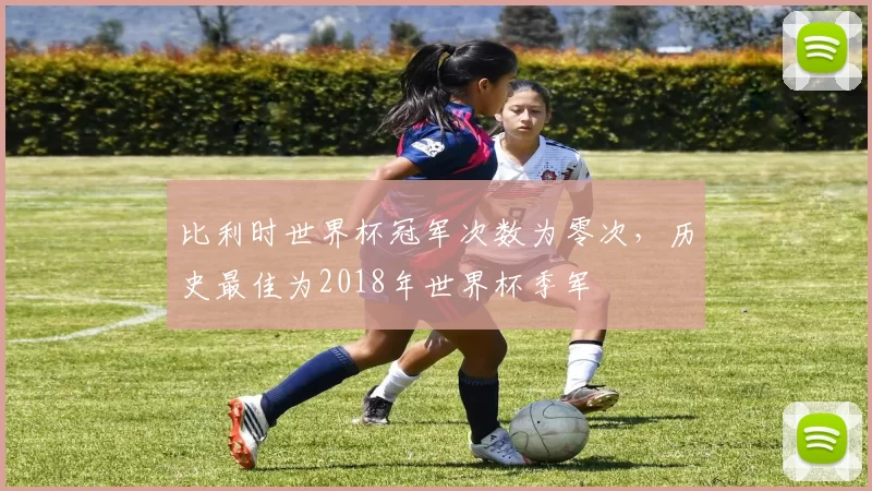 比利时世界杯冠军次数为零次，历史最佳为2018年世界杯季军