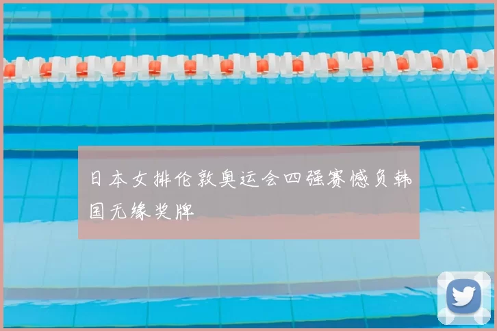 日本女排伦敦奥运会四强赛憾负韩国无缘奖牌