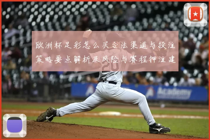 欧洲杯足彩怎么买合法渠道与投注策略要点解析及风险与赛程押注建议