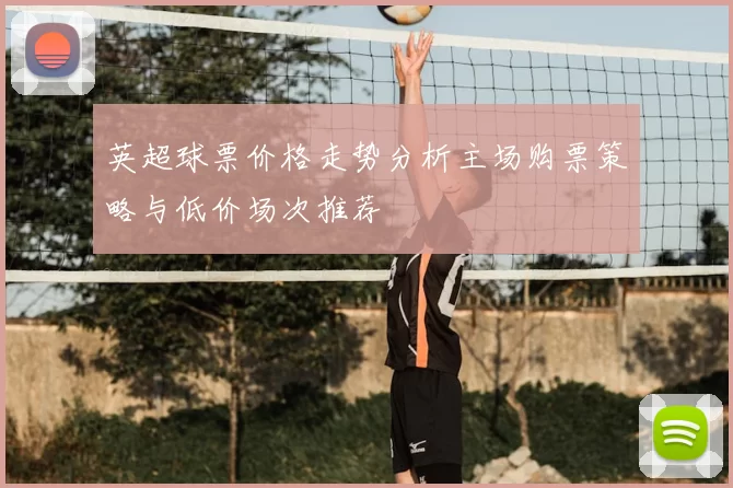 英超球票价格走势分析主场购票策略与低价场次推荐